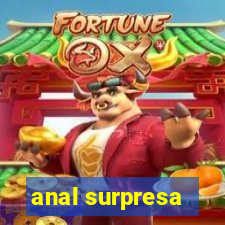 anal surpresa